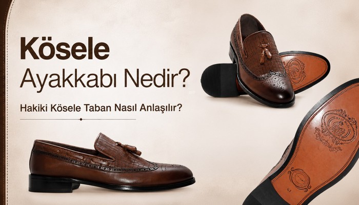 Kösele Ayakkabı Nedir? Hakiki Kösele Taban Nasıl Anlaşılır?